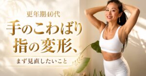 更年期40代 手のこわばり・指の変形、まず見直したいこと